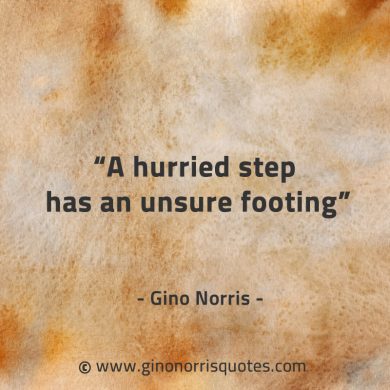 A hurried step has an unsure footing GinoNorrisQuotes