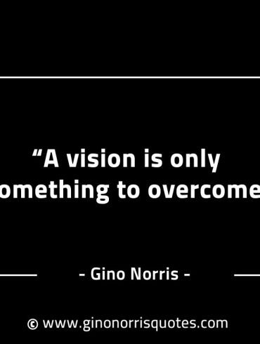 A vision is only something to overcome GinoNorrisINTJQuotes