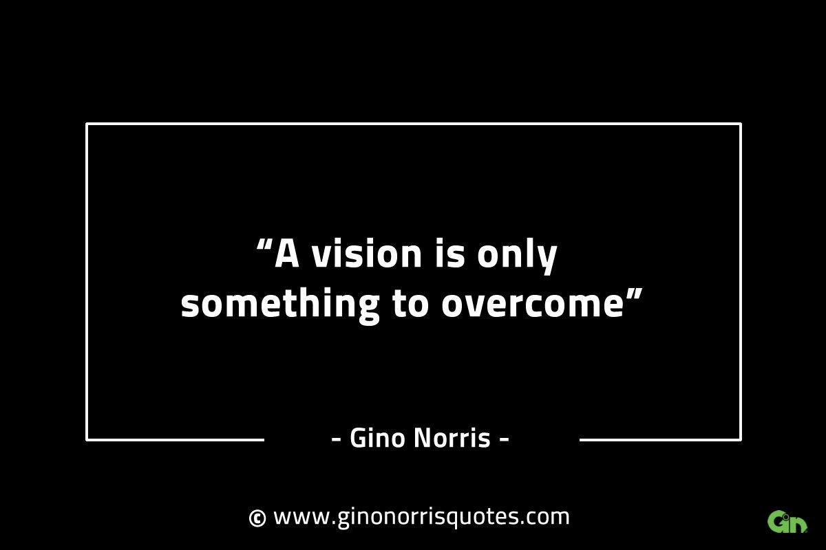 A vision is only something to overcome GinoNorrisINTJQuotes