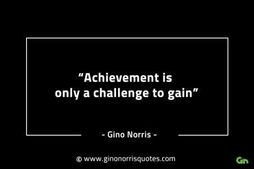 Achievement is only a challenge to gain GinoNorrisINTJQuotes