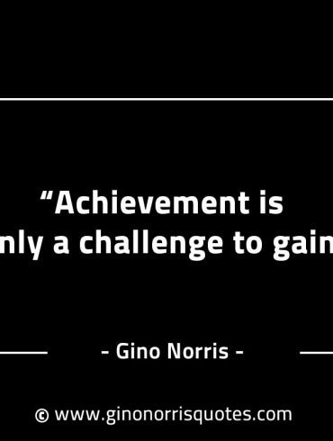 Achievement is only a challenge to gain GinoNorrisINTJQuotes