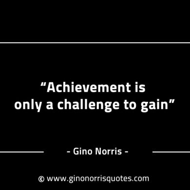 Achievement is only a challenge to gain GinoNorrisINTJQuotes