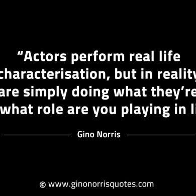 Actors perform real life characterisation GinoNorrisINTJQuotes