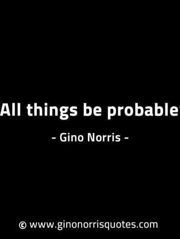 All things be probable GinoNorrisINTJQuotes