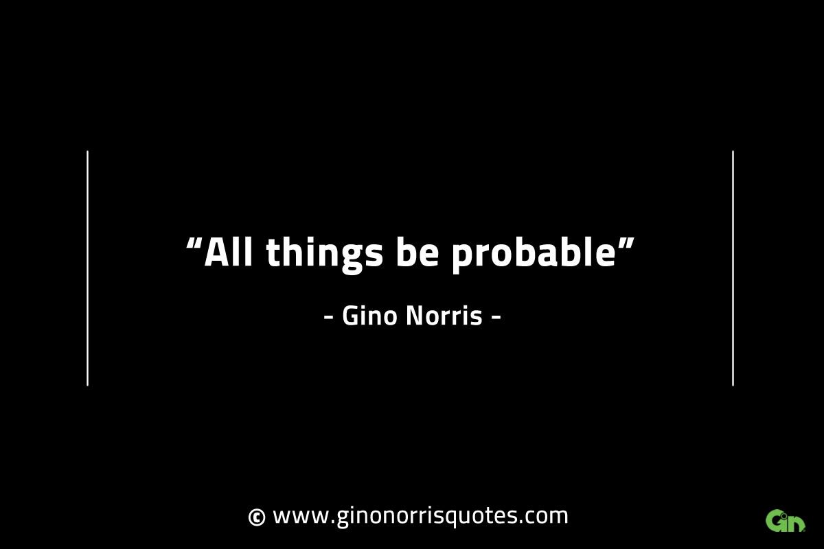 All things be probable GinoNorrisINTJQuotes