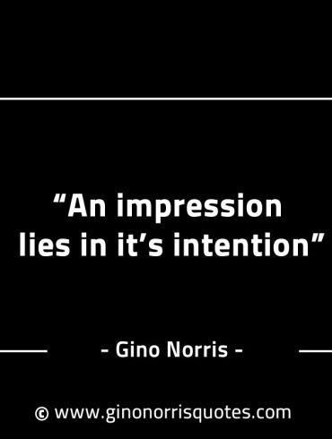 An impression lies in its intention GinoNorrisINTJQuotes