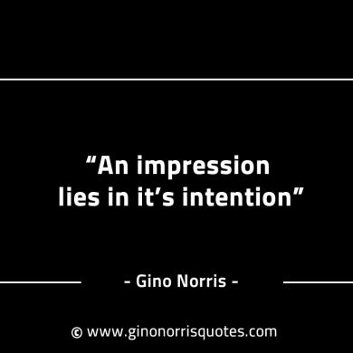 An impression lies in its intention GinoNorrisINTJQuotes