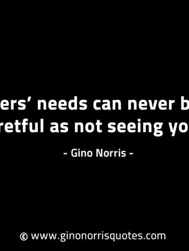 Anothers needs can never be more regretful GinoNorrisINTJQuotes