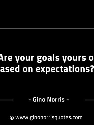 Are your goals yours or based on expectations GinoNorrisINTJQuotes