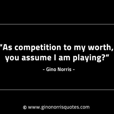 As competition to my worth GinoNorrisINTJQuotes