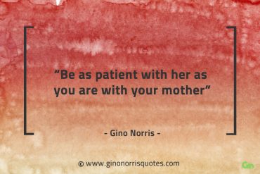 Be as patient with her GinoNorrisQuotes