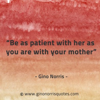 Be as patient with her GinoNorrisQuotes