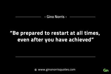 Be prepared to restart at all times GinoNorrisINTJQuotes