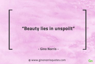 Beauty lies in unspoilt GinoNorrisQuotes