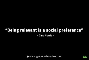 Being relevant is a social preference GinoNorrisINTJQuotes