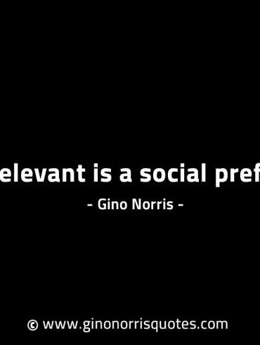 Being relevant is a social preference GinoNorrisINTJQuotes