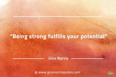 Being strong fulfills your potential GinoNorrisQuotes