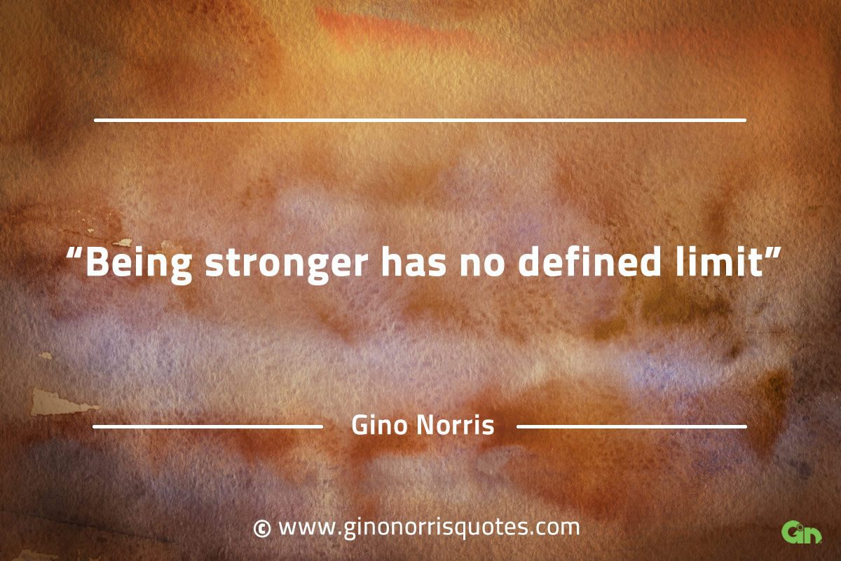 Being stronger has no defined limit GinoNorrisQuotes