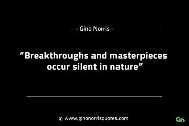 Breakthroughs and masterpieces occur silent in nature GinoNorrisINTJQuotes