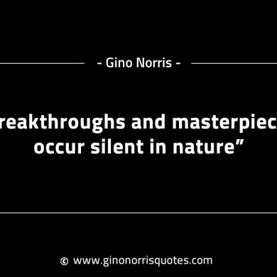 Breakthroughs and masterpieces occur silent in nature GinoNorrisINTJQuotes