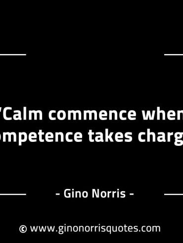 Calm commence when competence takes charge GinoNorrisINTJQuotes