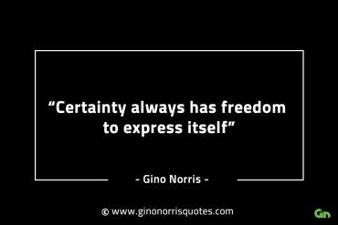 Certainty always has freedom to express itself GinoNorrisINTJQuotes