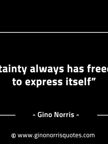 Certainty always has freedom to express itself GinoNorrisINTJQuotes