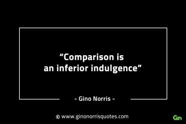 Comparison is an inferior indulgence GinoNorrisINTJQuotes