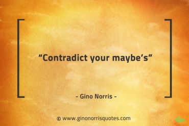 Contradict your maybes GinoNorrisQuotes