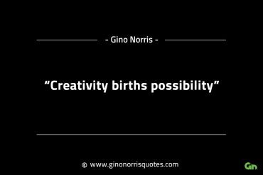 Creativity births possibility GinoNorrisINTJQuotes