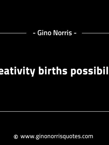 Creativity births possibility GinoNorrisINTJQuotes