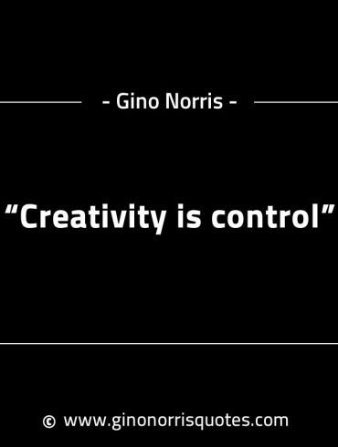 Creativity is control GinoNorrisINTJQuotes