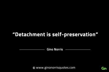 Detachment is self preservation GinoNorrisINTJQuotes