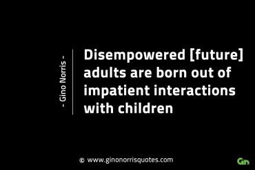 Disempowered future adults are born GinoNorrisINTJQuotes