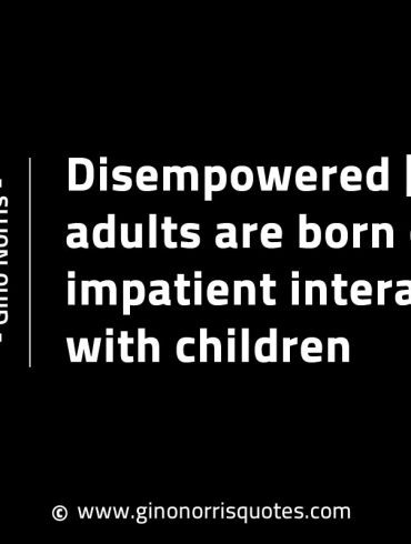 Disempowered future adults are born GinoNorrisINTJQuotes