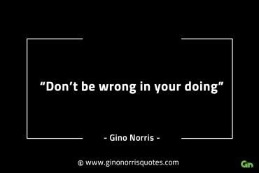 Dont be wrong in your doing GinoNorrisINTJQuotes