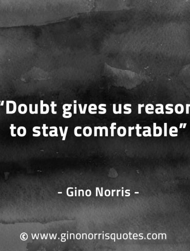 Doubt gives us reason to stay comfortable GinoNorrisQuotes