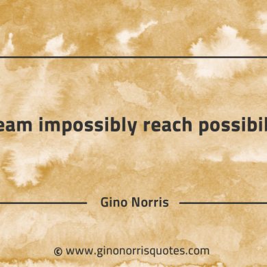 Dream impossibly reach possibility GinoNorrisQuotes