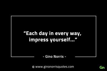 Each day in every way impress yourself GinoNorrisINTJQuotes