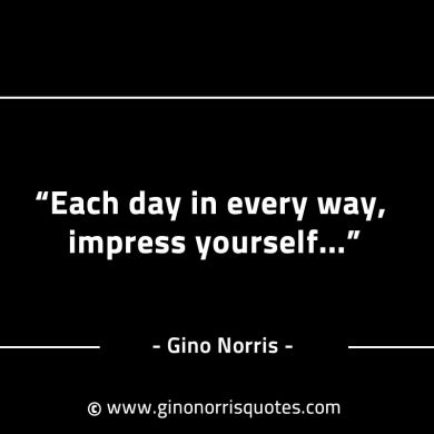 Each day in every way impress yourself GinoNorrisINTJQuotes