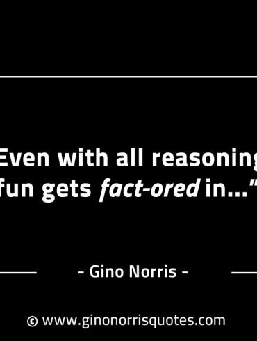 Even with all reasoning fun GinoNorrisINTJQuotes