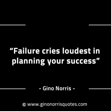 Failure cries loudest in planning your success GinoNorrisINTJQuotes