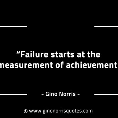 Failure starts at the measurement of achievement GinoNorrisINTJQuotes