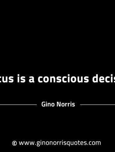 Focus is a conscious decision GinoNorrisINTJQuotes