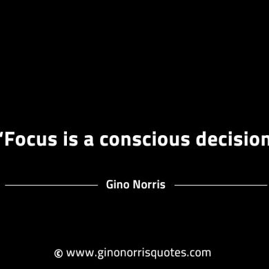 Focus is a conscious decision GinoNorrisINTJQuotes