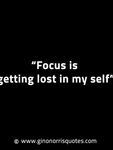 Focus is getting lost in my self GinoNorrisINTJQuotes