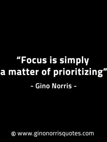 Focus is simply a matter of prioritizing GinoNorrisINTJQuotes