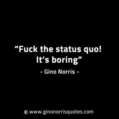 Fuck the status quo GinoNorrisINTJQuotes