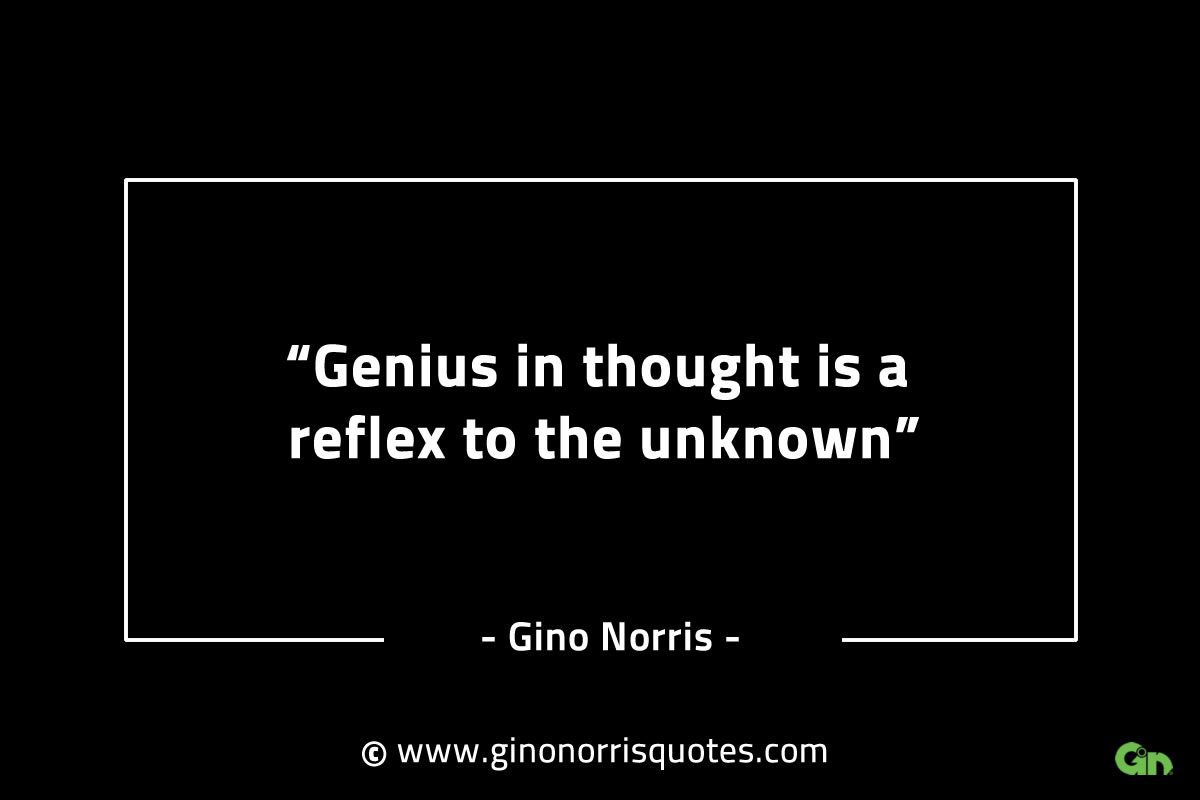 Genius in thought is a reflex to the unknown GinoNorrisINTJQuotes