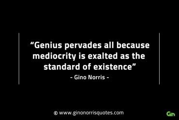 Genius pervades all because mediocrity GinoNorrisINTJQuotes